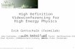 High Definition Videoconferencing for High Energy Physics, Erik Gottschalk 1 High Definition Videoconferencing for High Energy Physics Erik Gottschalk.