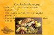 Carbohydrates One of the three macro-nutrients The main nutrient in grain products Provides much of the fuel that keeps the body going.
