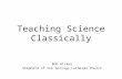 Teaching Science Classically Bob Hickey Shepherd of the Springs Lutheran Church.