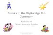Comics in the Digital Age ELL Classroom Katie Burns Title III Resource Teacher Katie Burns, Charlotte Mecklenburg Schools-ESL Dept, SI 2013.