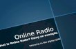 Online Radio What is Online Radio? Using an example. Welcome to the digital shift.