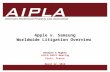 1 1 AIPLA American Intellectual Property Law Association Apple v. Samsung Worldwide Litigation Overview Dewayne A Hughes AIPLA-CNCPI Meeting Paris, France.