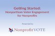 Getting Started: Nonpartisan Voter Engagement for Nonprofits Presented by.