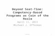 Beyond Seat-Time: Competency- Based Programs as Coin of the Realm April 11, 2013 Michael J. Offerman Offerman1.