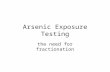 Arsenic Exposure Testing the need for fractionation.