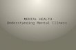 MENTAL HEALTH Understanding Mental Illness. Defining Mental Illness Clinical definition Clinically significant behavioral problems Clinically significant.