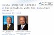 ACCSC Webinar Series: A Conversation with the Executive Director December 17, 2013 Dr. Michale S. McComis Executive Director Christopher Lambert Associate.