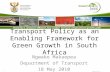 Transport Policy as an Enabling Framework for Green Growth in South Africa Ngwako Makaepea Department of Transport 18 May 2010.