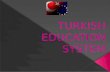 The Turkish education system is organized on the basis of; - Constitution of the Turkish Republic - Laws Regulating Education and Instruction - Government.