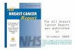 The All Breast Cancer Report was published in October 2009  breastscreen/research.html#breast- cancer-report.