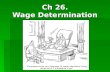 Ch 26. Wage Determination. A.Wage rate B.Nominal wage C.Real wage -- Wage rate: price paid per unit of labor services (one hour of work). * Labor earnings: