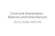 Fluid and Electrolytes: Balance and Disturbances Jimmy Durbin, MSN, RN.