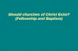 Should churches of Christ Exist? (Fellowship and Baptism) Should churches of Christ Exist? (Fellowship and Baptism)