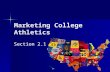 Marketing College Athletics Section 2.1. Marketing College Athletics GOALS Explain the importance of the NCAA and team rankings to college sports. Explain.