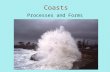 Coasts Processes and Forms. Understanding the Physical Geography of Coasts 1.Tides & Waves 2.Transport of Sand 3.Coastal Erosion 4.Coastal deposition.