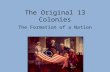 The Original 13 Colonies The Formation of a Nation.