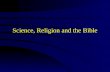 Science, Religion and the Bible. Science - Progress Remarkable advances in our own lifetime Explosion of previous well held myths - Space Travel is a.