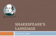 SHAKESPEARE’S LANGUAGE Romeo & Juliet. Shakespeare’s English  Shakespeare did not write in Old English or Middle English.Old English Middle English