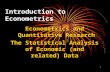 1 Introduction to Econometrics Econometrics and Quantitative Research The Statistical Analysis of Economic (and related) Data.
