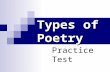 Types of Poetry Practice Test. 1. The only type of poetry that is a narrative. A). Cinquain B). Diamonte C). Limerick D). Haiku E). Ode F). Elegy G).