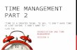 TIME MANAGEMENT PART 2 ORGANIZATION AND TIME MANAGEMENT SESSION 6 “TIME IS A CREATED THING. TO SAY, ‘I DON'T HAVE TIME’ IS LIKE SAYING ‘I DON'T WANT TO’.”