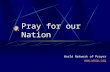 Pray for our Nation World Network of Prayer .