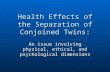 Health Effects of the Separation of Conjoined Twins: An issue involving physical, ethical, and psychological dimensions.