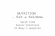 NUTRITION - Eat a Rainbow Sarah Todd Senior Dietitian St Mary’s Hospital.