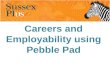 Careers and Employability using Pebble Pad. Where have we come from Where have we been Where are we now Where are we going.