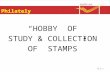 Philately “HOBBY OF STUDY & COLLECTION OF STAMPS” 11.1.1.