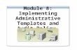Module 8: Implementing Administrative Templates and Audit Policy.