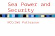 Sea Power and Security NCC(SW) Patterson. United States Sea Power Sea Power as a concept means more than military power at sea. Sea Power describes a.