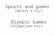 1 Sports and games (Sporty a hry) Olympic Games (Olympijské hry)