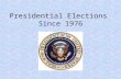 Presidential Elections Since 1976. 1976 Presidential Election Republican President Gerald Ford ran for president after taking over for Richard Nixon when.