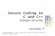 Secure Coding in C and C++ Integer Security Lecture 7 Acknowledgement: These slides are based on author Seacord’s original presentation.