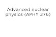 Advanced nuclear physics (APHY 376). Course Description A study of the basic concepts for nuclear physics, including nuclear sizes and isotope shifts,