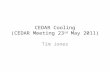 CEDAR Cooling (CEDAR Meeting 23 rd May 2011) Tim Jones.
