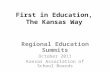 First in Education, The Kansas Way Regional Education Summits October 2011 Kansas Association of School Boards.