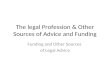 The legal Profession & Other Sources of Advice and Funding Funding and Other Sources of Legal Advice.