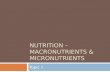 NUTRITION – MACRONUTRIENTS & MICRONUTRIENTS Topic 1.