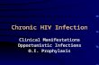 Chronic HIV Infection Clinical Manifestations Opportunistic Infections O.I. Prophylaxis.
