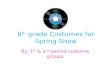 6 th grade Costumes for Spring Show By: 1 st & 2 nd period costume groups.