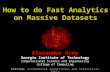How to do Fast Analytics on Massive Datasets Alexander Gray Georgia Institute of Technology Computational Science and Engineering College of Computing.