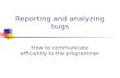 Reporting and analyzing bugs How to communicate efficiently to the programmer.