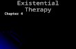 Existential Therapy Chapter 4. Existential Therapy Both a philosophy and a philosophical approach to counseling. Both a philosophy and a philosophical.