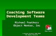 Object Mentor © Michael Feathers 2006-2007 All Rights Reserved Coaching Software Development Teams Michael Feathers Object Mentor, Inc.