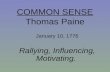 COMMON SENSE Thomas Paine January 10, 1776 Rallying, Influencing, Motivating.