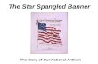 The Star Spangled Banner The Story of Our National Anthem.