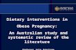 Dietary interventions in Obese Pregnancy: An Australian study and systematic review of the literature Professor Julie Quinlivan.