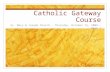 Catholic Gateway Course Ss. Mary & Joseph Church – Thursday, October 15, 2009 – Week 1.